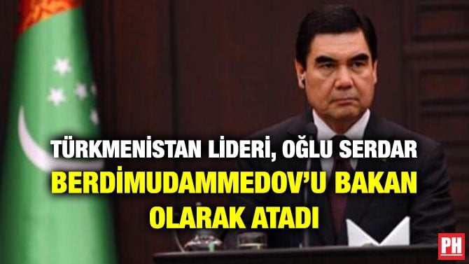 TÜRKMENİSTAN LİDERİ, OĞLU SERDAR BERDİMUDAMMEDOV’U BAKAN OLARAK ATADI