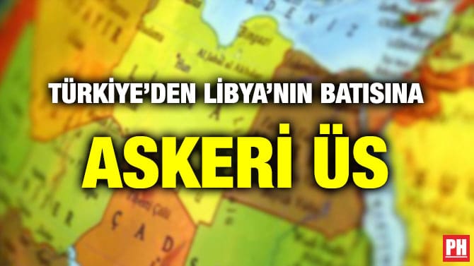 TÜRKİYE’DEN LİBYA’NIN BATISINA ASKERİ ÜS