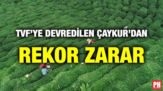 TVF’YE DEVREDİLEN ÇAYKUR’DAN REKOR ZARAR