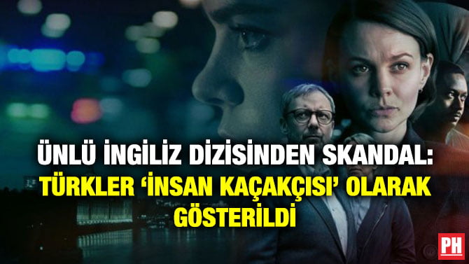 ÜNLÜ İNGİLİZ DİZİSİNDEN SKANDAL: TÜRKLER ‘İNSAN KAÇAKÇISI’ OLARAK GÖSTERİLDİ