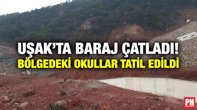 UŞAK’TA BARAJ ÇATLADI! BÖLGEDEKİ OKULLAR TATİL EDİLDİ