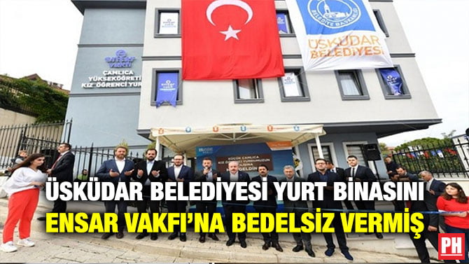 ÜSKÜDAR BELEDİYESİ YURT BİNASINI ENSAR VAKFI’NA BEDELSİZ VERMİŞ