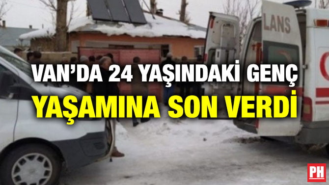 VAN’DA 24 YAŞINDAKİ GENÇ YAŞAMINA SON VERDİ