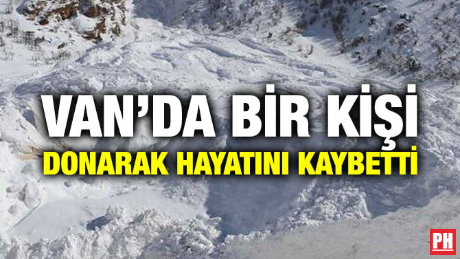 VAN’DA BİR KİŞİ DONARAK HAYATINI KAYBETTİ