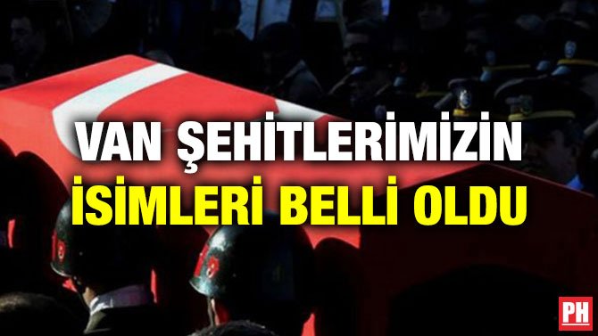 VAN ŞEHİTLERİMİZİN İSİMLERİ BELLİ OLDU