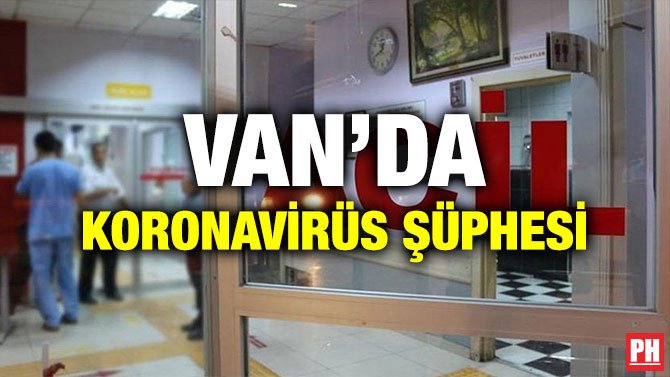 VAN’DA KORONAVİRÜS ŞÜPHESİ