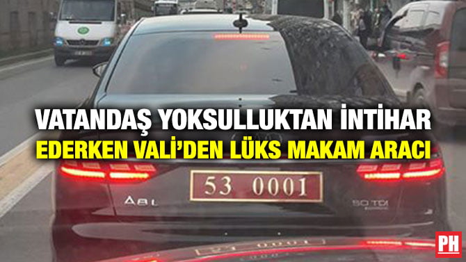 VATANDAŞ YOKSULLUKTAN İNTİHAR EDERKEN VALİ’DEN LÜKS MAKAM ARACI