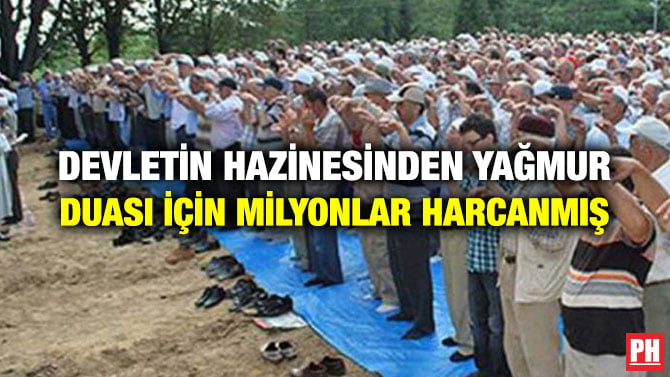 DEVLETİN HAZİNESİNDEN YAĞMUR DUASI İÇİN MİLYONLAR HARCANMIŞ