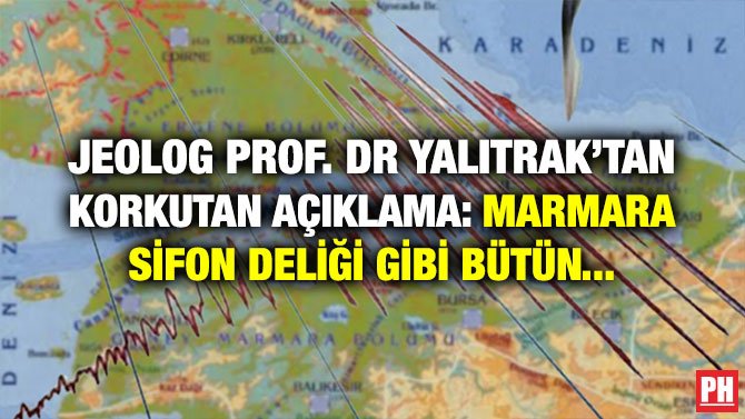 JEOLOG PROF. DR YALITRAK’TAN KORKUTAN AÇIKLAMA: MARMARA SİFON DELİĞİ GİBİ BÜTÜN…