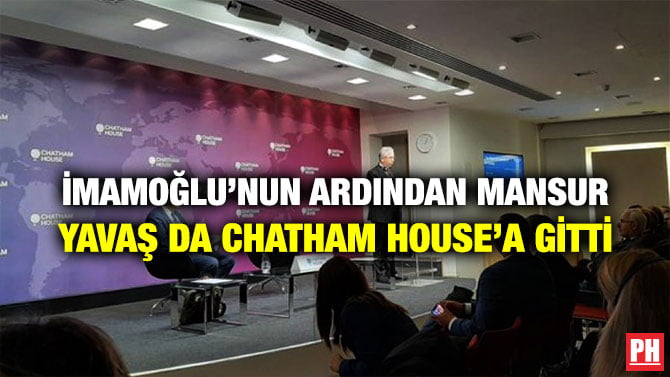 İMAMOĞLU’NUN ARDINDAN MANSUR YAVAŞ DA CHATHAM HOUSE’A GİTTİ