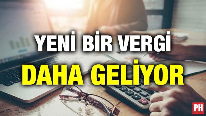 YENİ BİR VERGİ DAHA GELİYOR