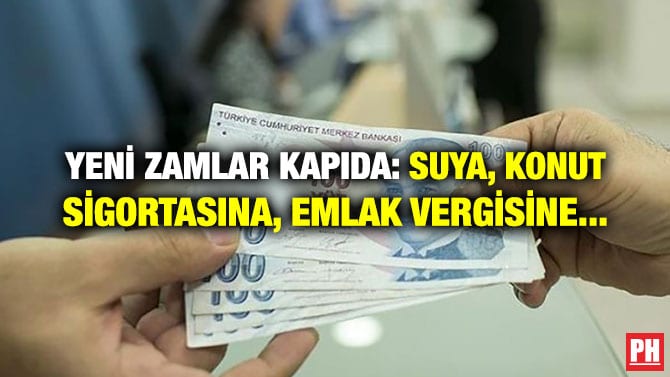 YENİ ZAMLAR KAPIDA: SUYA, KONUT SİGORTASINA, EMLAK VERGİSİNE…