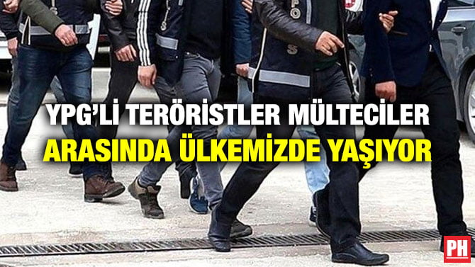YPG’Lİ TERÖRİSTLER MÜLTECİLER ARASINDA ÜLKEMİZDE YAŞIYOR