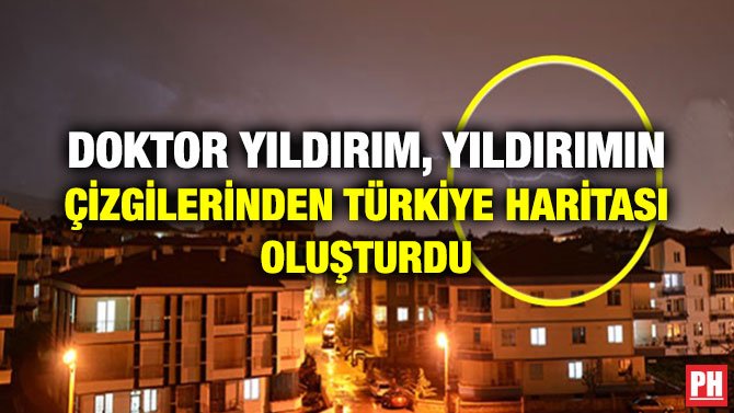 DOKTOR YILDIRIM, YILDIRIMIN ÇİZGİLERİNDEN TÜRKİYE HARİTASI OLUŞTURDU