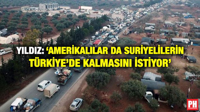 YILDIZ: ‘AMERİKALILAR DA SURİYELİLERİN TÜRKİYE’DE KALMASINI İSTİYOR’