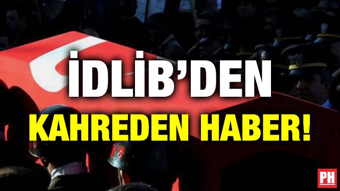 İDLİB’DEN KAHREDEN HABER!