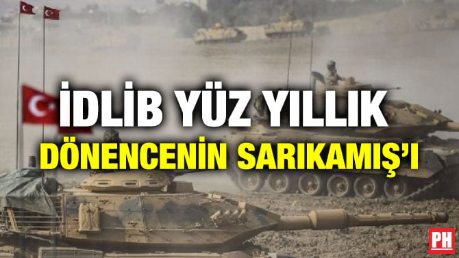 İDLİB YÜZ YILLIK DÖNENCENİN SARIKAMIŞ’I