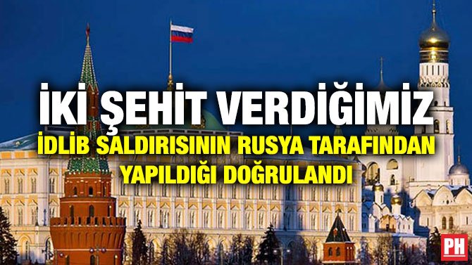 İKİ ŞEHİT VERDİĞİMİZ İDLİB SALDIRISININ RUSYA TARAFINDAN YAPILDIĞI DOĞRULANDI