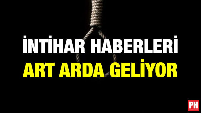 İNTİHAR HABERLERİ ART ARDA GELİYOR