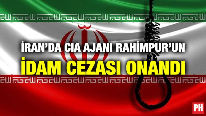 İRAN’DA CIA AJANI RAHİMPUR’UN İDAM CEZASI ONANDI