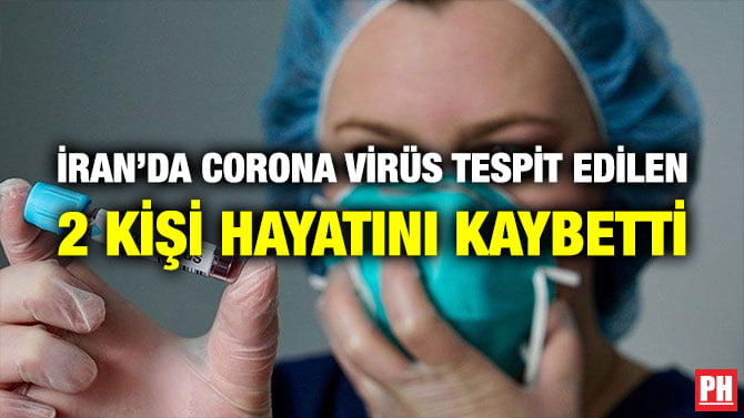 İRAN’DA CORONA VİRÜS TESPİT EDİLEN 2 KİŞİ HAYATINI KAYBETTİ