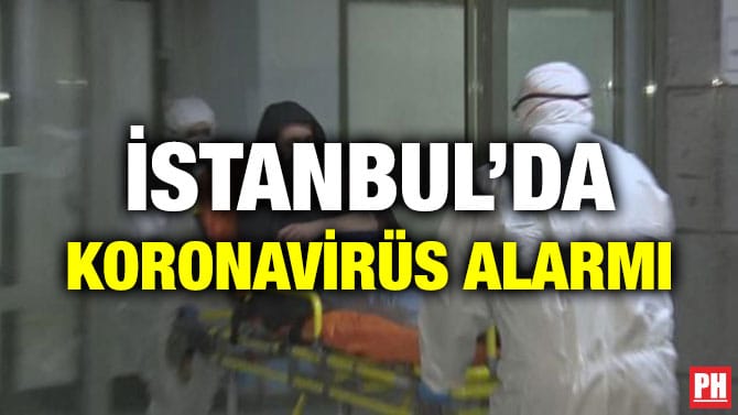 İSTANBUL’DA KORONAVİRÜS ALARMI