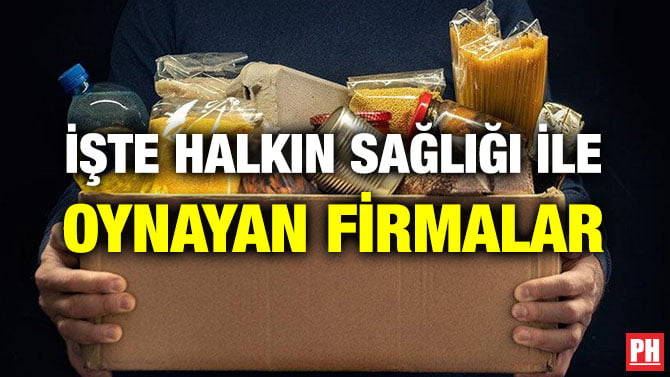 İŞTE HALKIN SAĞLIĞI İLE OYNAYAN FİRMALAR