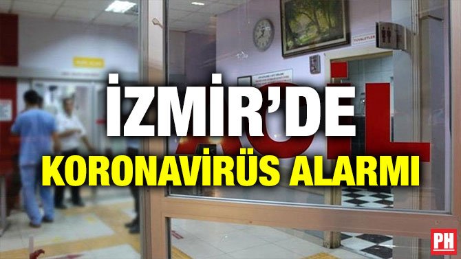 İZMİR’DE KORONAVİRÜS ALARMI