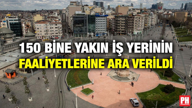 150 BİNE YAKIN İŞ YERİNİN FAALİYETLERİNE ARA VERİLDİ