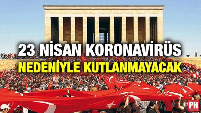 23 NİSAN KORONAVİRÜS NEDENİYLE KUTLANMAYACAK