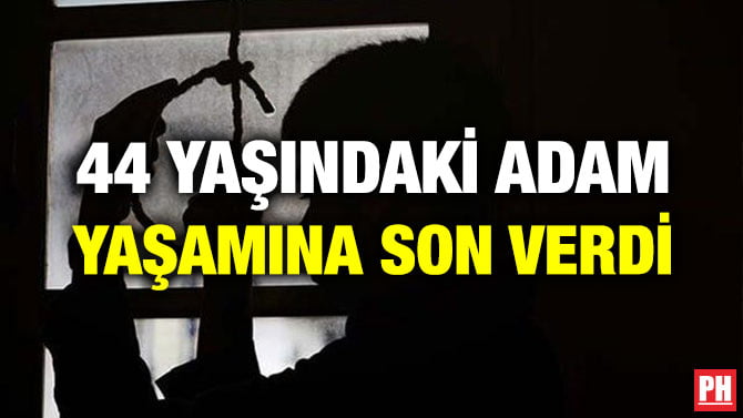 44 YAŞINDAKİ ADAM YAŞAMINA SON VERDİ