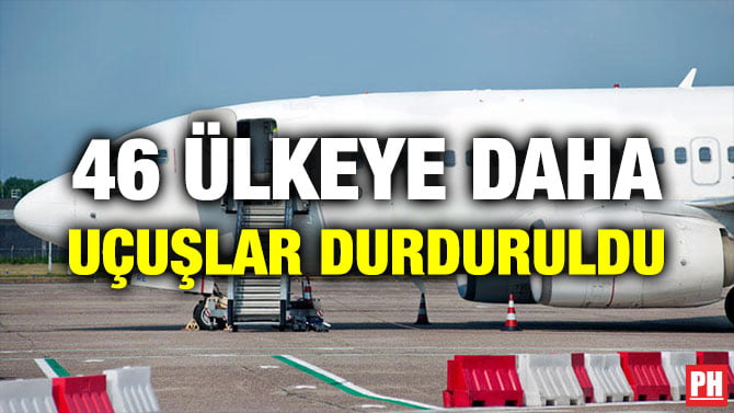 46 ÜLKEYE DAHA UÇUŞLAR DURDURULDU