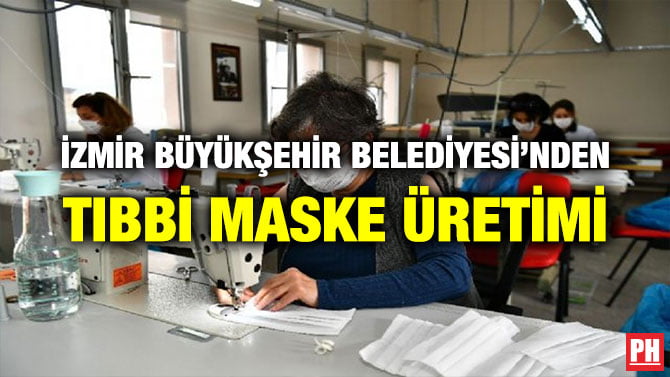 İZMİR BÜYÜKŞEHİR BELEDİYESİ’NDEN TIBBİ MASKE ÜRETİMİ