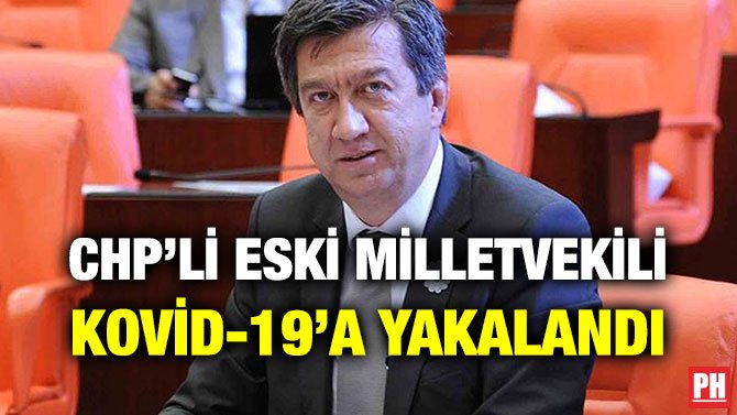 CHP’Lİ ESKİ MİLLETVEKİLİ KOVİD-19’A YAKALANDI
