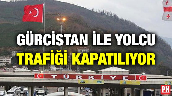 GÜRCİSTAN İLE YOLCU TRAFİĞİ KAPATILIYOR