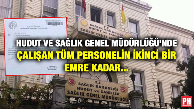 HUDUT VE SAĞLIK GENEL MÜDÜRLÜĞÜ’NDE ÇALIŞAN TÜM PERSONELİN İKİNCİ BİR EMRE KADAR…