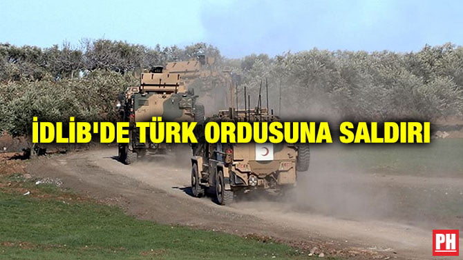 İDLİB’DE TÜRK ORDUSUNA SALDIRI
