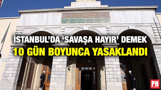 İSTANBUL’DA ‘SAVAŞA HAYIR’ DEMEK 10 GÜN BOYUNCA YASAKLANDI