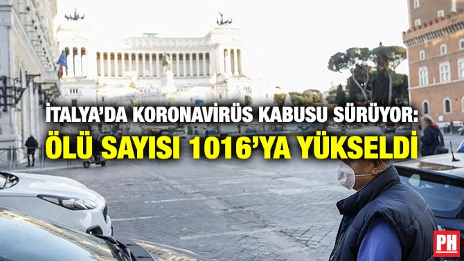 İTALYA’DA KORONAVİRÜS KABUSU SÜRÜYOR: ÖLÜ SAYISI 1016’YA YÜKSELDİ
