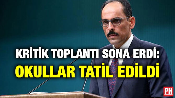 KRİTİK TOPLANTI SONA ERDİ: OKULLAR TATİL EDİLDİ