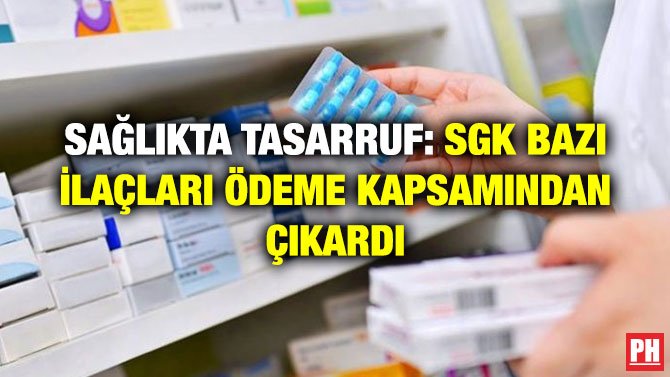 SAĞLIKTA TASARRUF: SGK BAZI İLAÇLARI ÖDEME KAPSAMINDAN ÇIKARDI