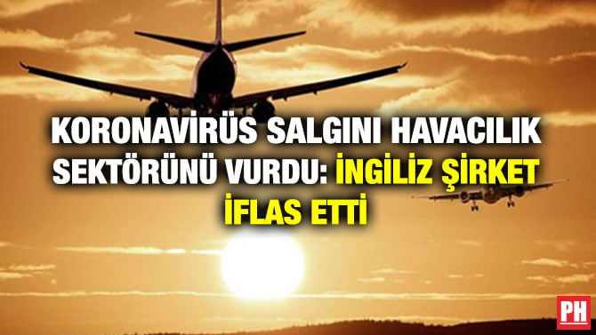 KORONAVİRÜS SALGINI HAVACILIK SEKTÖRÜNÜ VURDU: İNGİLİZ ŞİRKET İFLAS ETTİ