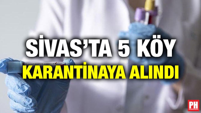 SİVAS’TA 5 KÖY KARANTİNAYA ALINDI