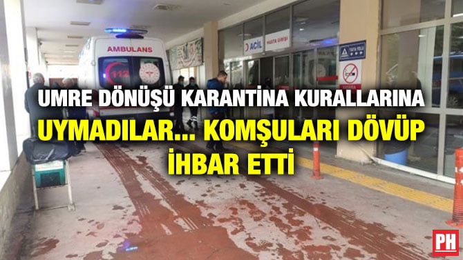 UMRE DÖNÜŞÜ KARANTİNA KURALLARINA UYMADILAR… KOMŞULARI DÖVÜP İHBAR ETTİ