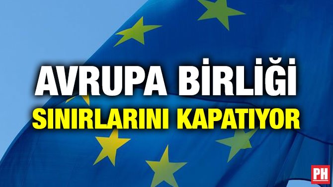 AVRUPA BİRLİĞİ SINIRLARINI KAPATIYOR