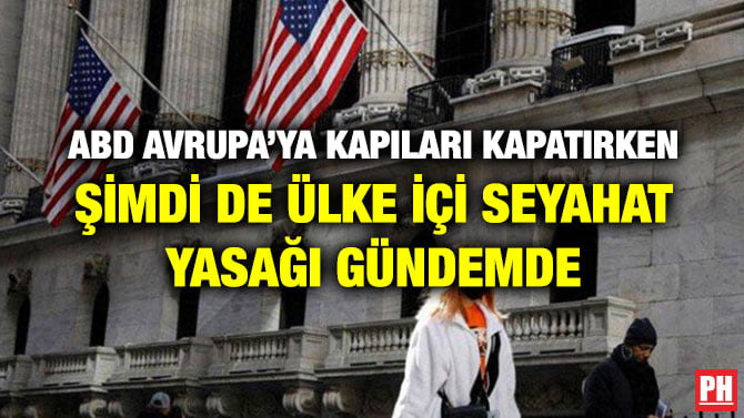 ABD AVRUPA’YA KAPILARI KAPATIRKEN ŞİMDİ DE ÜLKE İÇİ SEYAHAT YASAĞI GÜNDEMDE