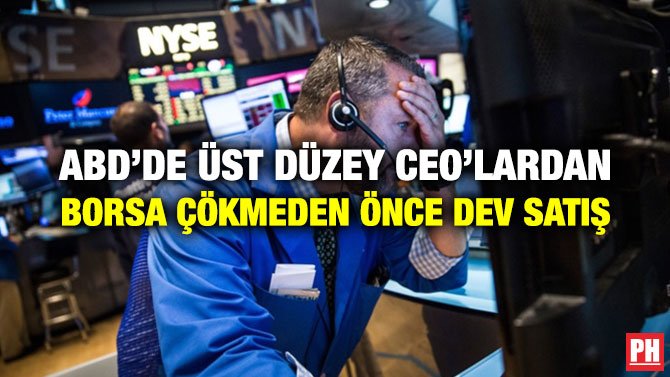 ABD’DE ÜST DÜZEY CEO’LARDAN BORSA ÇÖKMEDEN ÖNCE DEV SATIŞ
