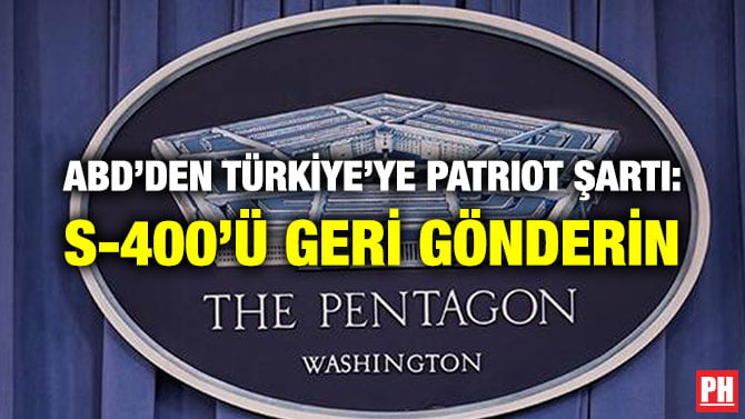 ABD’DEN TÜRKİYE’YE PATRIOT ŞARTI: S-400’Ü GERİ GÖNDERİN