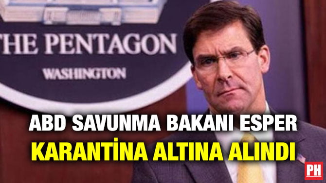 ABD SAVUNMA BAKANI ESPER KARANTİNA ALTINA ALINDI