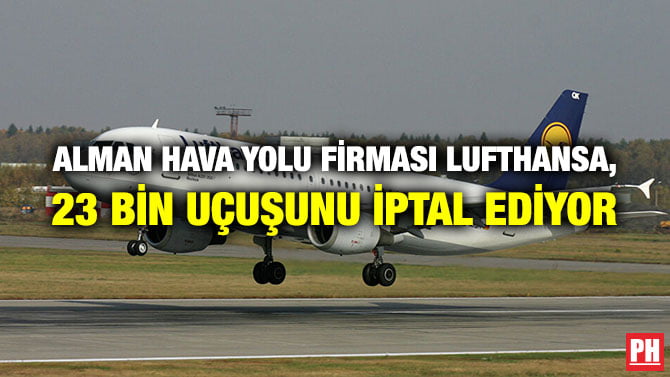 ALMAN HAVA YOLU FİRMASI LUFTHANSA, 23 BİN UÇUŞUNU İPTAL EDİYOR